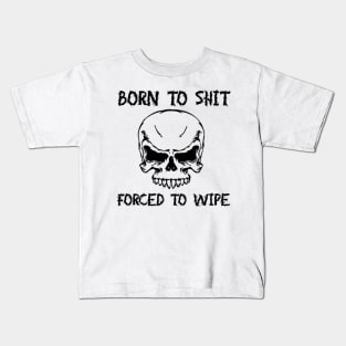 Born To Shit Forced To Wipe Funny Quote Kids T-Shirt